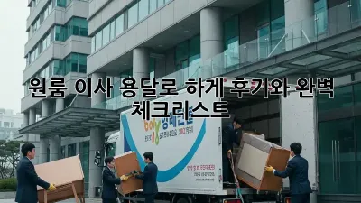 원룸 이사, 용달로 轻松하게! 후기와 완벽 체크리스트